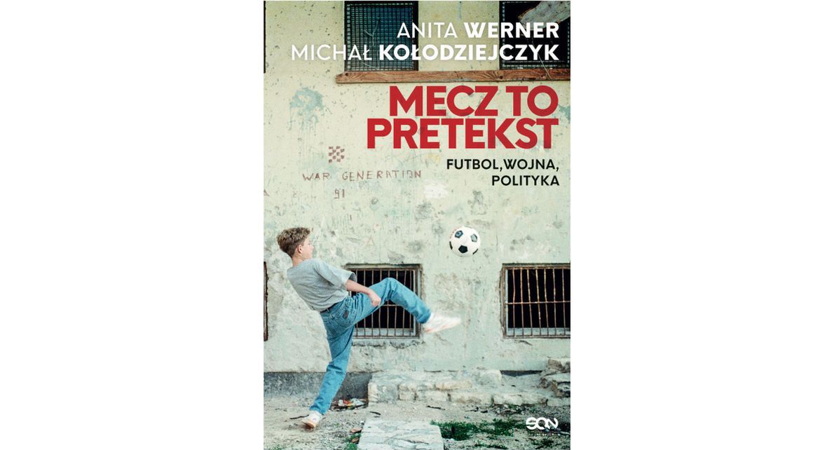 Premiera książki Anity Werner i Michała Kołodziejczyka, która ukazała się nakładem Wydawnictwa SQN, odbędzie się 14 października. &quot;Mecz to pretekst&quot; jest fascynującym zbiorem reportaży o futbolu, wojnie i polityce